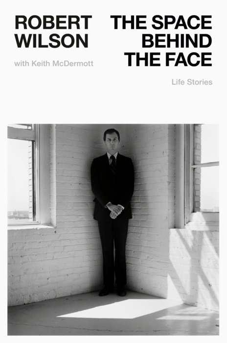 The Space Behind the Face: Life Stories by Robert Wilson with Keith McDermott